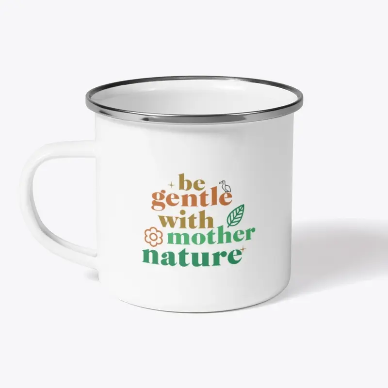 Be Gentle With Mother Nature