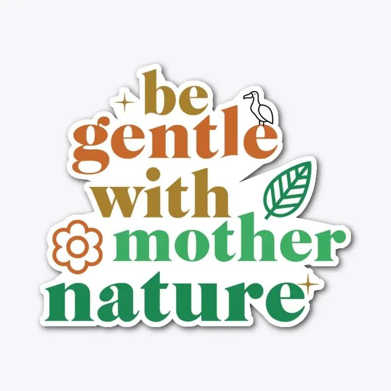 Be Gentle With Mother Nature